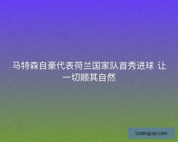 马特森自豪代表荷兰国家队首秀进球 让一切顺其自然