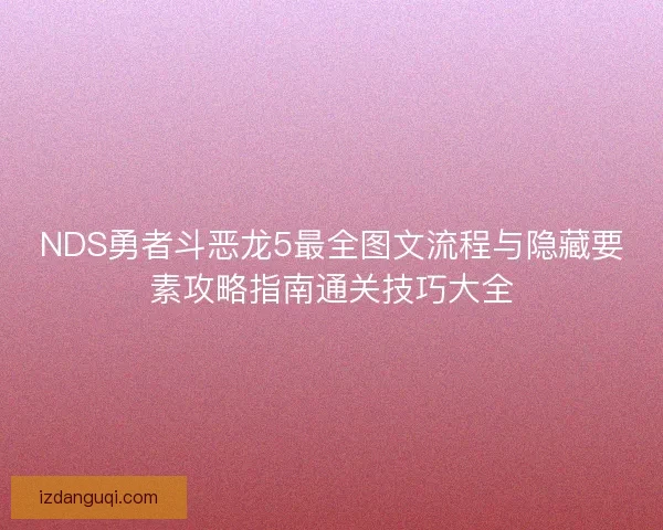 NDS勇者斗恶龙5最全图文流程与隐藏要素攻略指南通关技巧大全