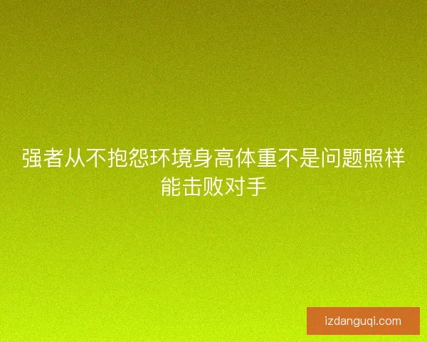 强者从不抱怨环境身高体重不是问题照样能击败对手